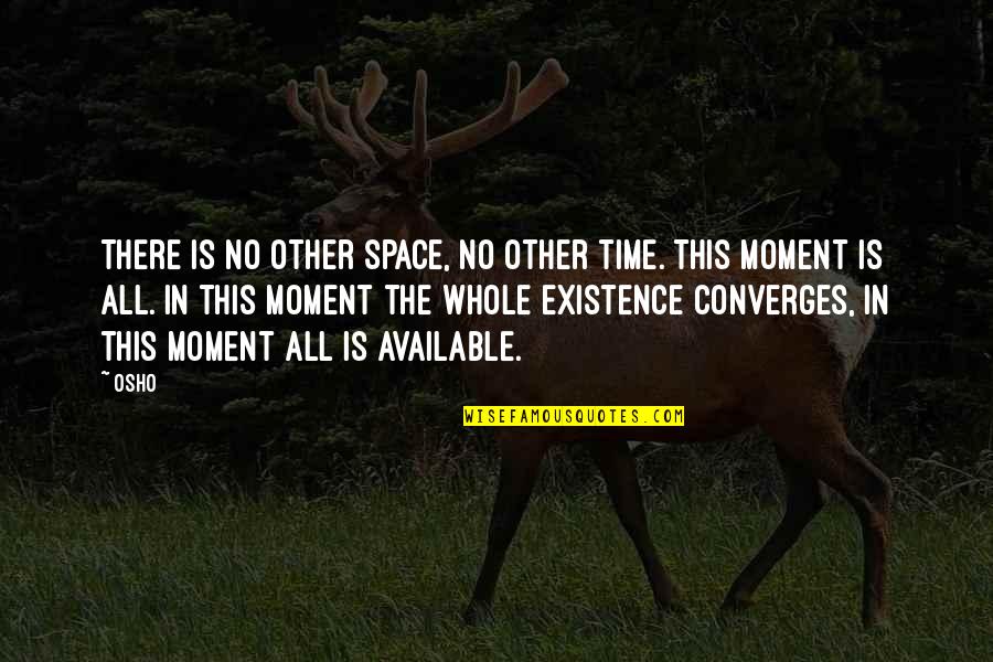 Zen In The Moment Quotes By Osho: There is no other space, no other time.