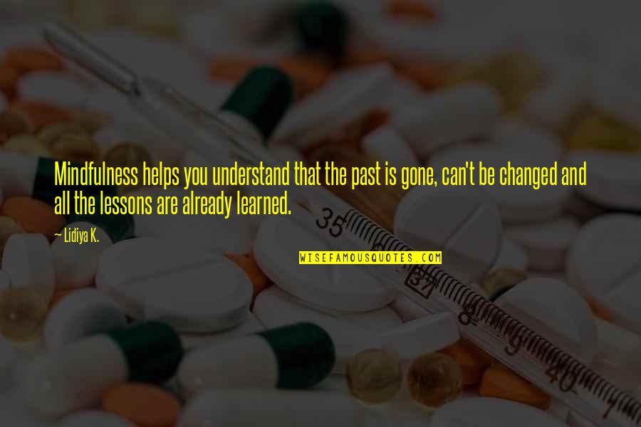 Zen Lessons Quotes By Lidiya K.: Mindfulness helps you understand that the past is Zen Lessons Quotes By Lidiya K.: Mindfulness helps you understand that the past is