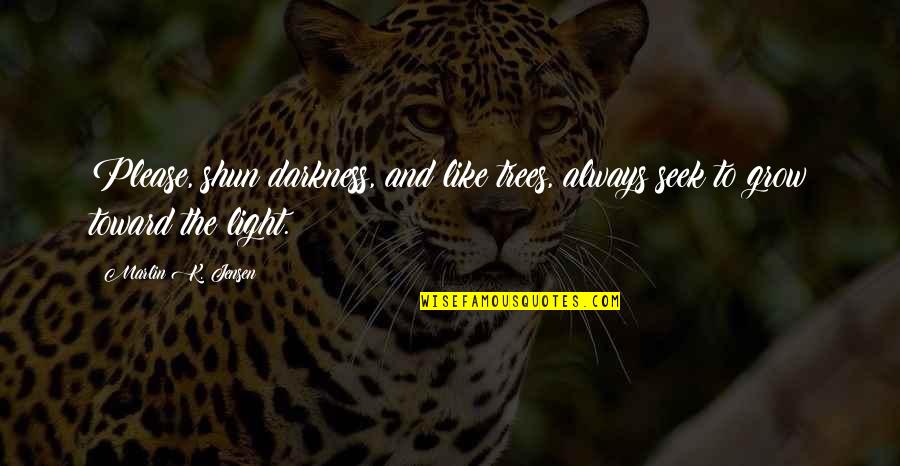 Zen Lessons Quotes By Marlin K. Jensen: Please, shun darkness, and like trees, always seek Zen Lessons Quotes By Marlin K. Jensen: Please, shun darkness, and like trees, always seek