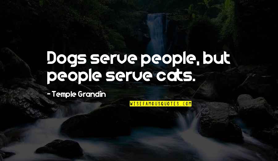 Zen Life Book Quotes By Temple Grandin: Dogs serve people, but people serve cats.