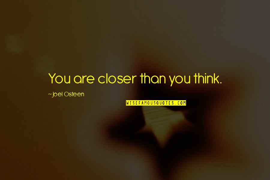 Zen Like Body Quotes By Joel Osteen: You are closer than you think. Zen Like Body Quotes By Joel Osteen: You are closer than you think.