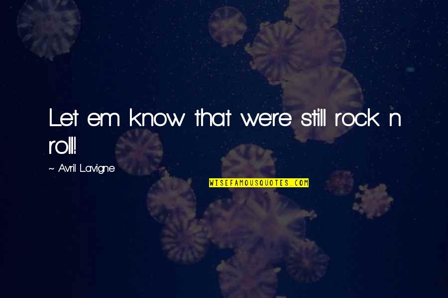Zen Like Fonts Quotes By Avril Lavigne: Let em know that we're still rock n