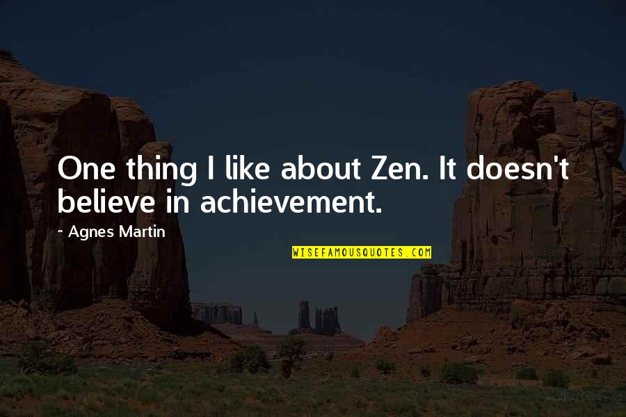 Zen Like Quotes By Agnes Martin: One thing I like about Zen. It doesn't