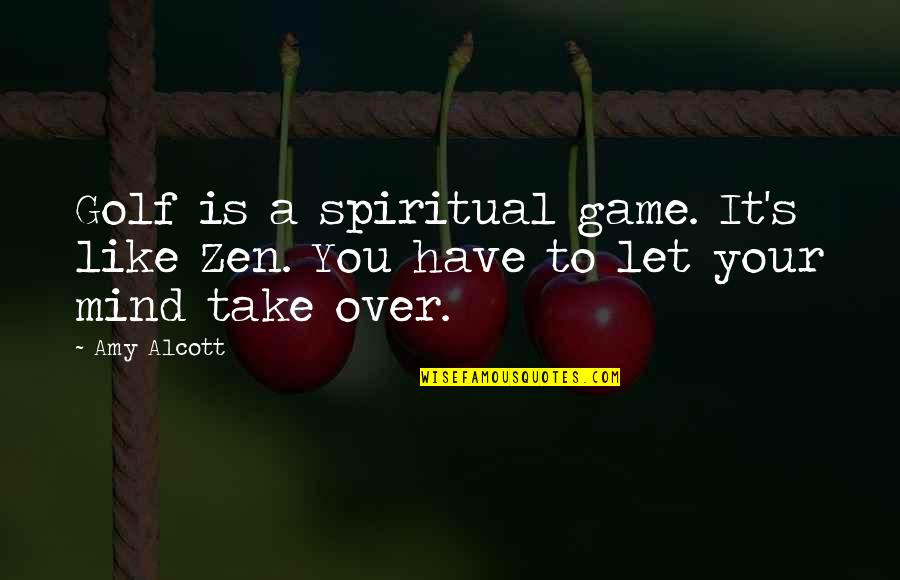 Zen Like Quotes By Amy Alcott: Golf is a spiritual game. It's like Zen.