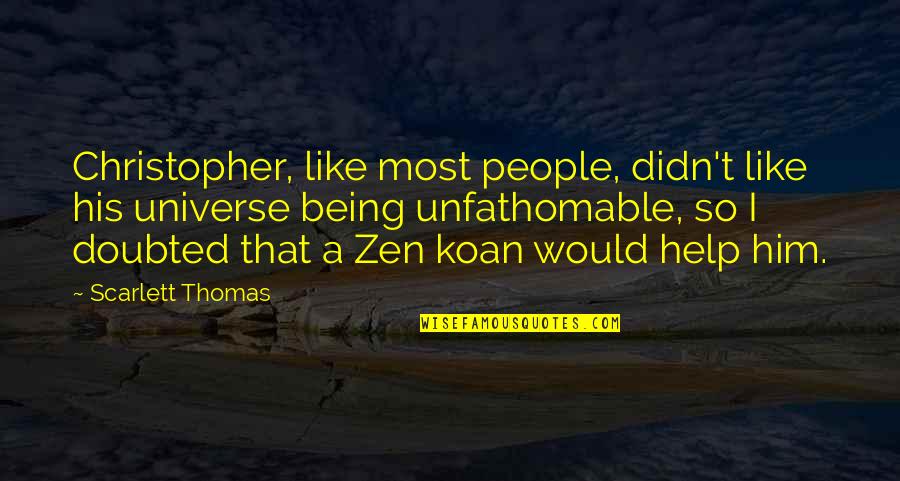 Zen Like Quotes By Scarlett Thomas: Christopher, like most people, didn't like his universe Zen Like Quotes By Scarlett Thomas: Christopher, like most people, didn't like his universe