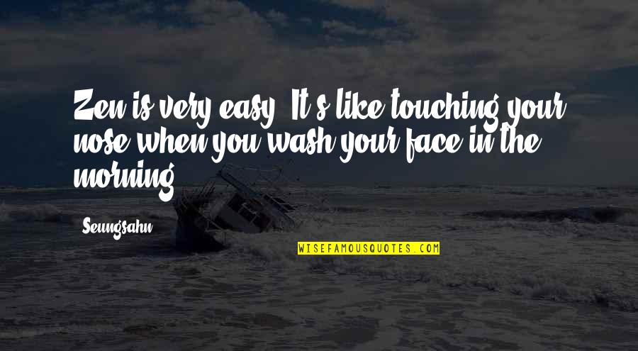 Zen Like Quotes By Seungsahn: Zen is very easy! It's like touching your