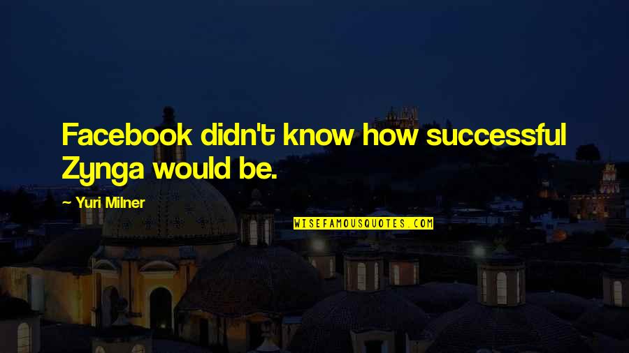 Zen Master Bankei Quotes By Yuri Milner: Facebook didn't know how successful Zynga would be.