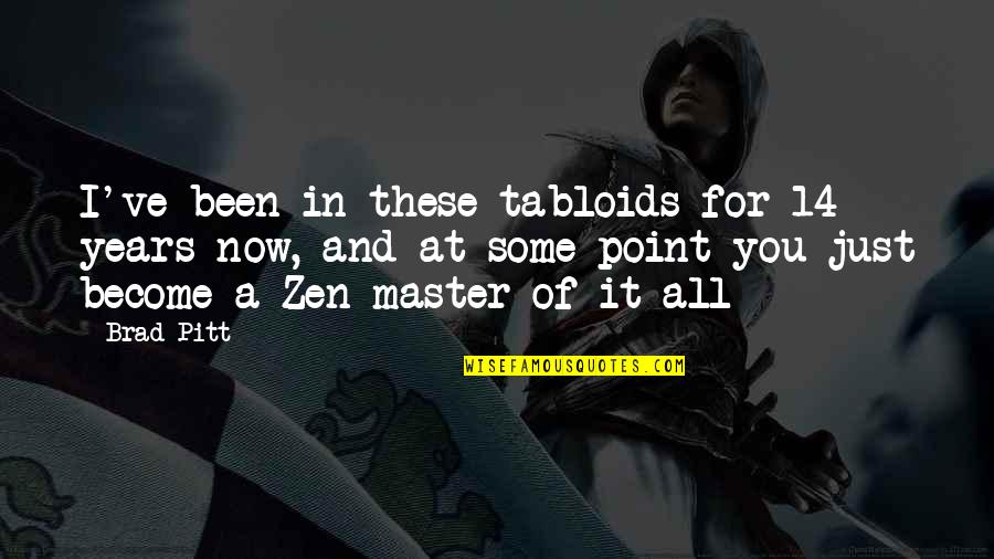 Zen Master Quotes By Brad Pitt: I've been in these tabloids for 14 years