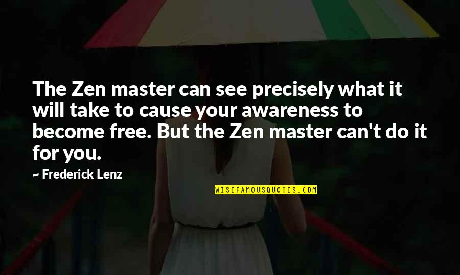 Zen Master Quotes By Frederick Lenz: The Zen master can see precisely what it