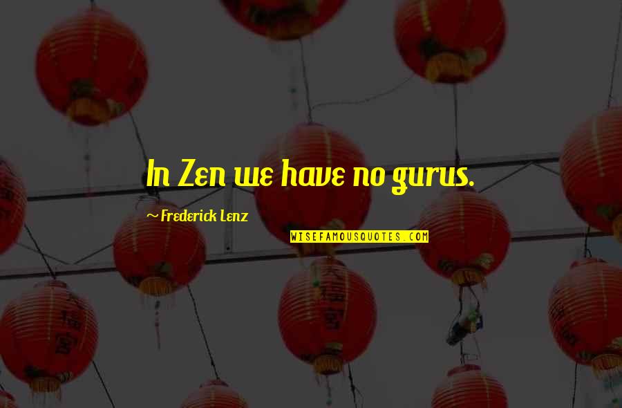 Zen Master Quotes By Frederick Lenz: In Zen we have no gurus.