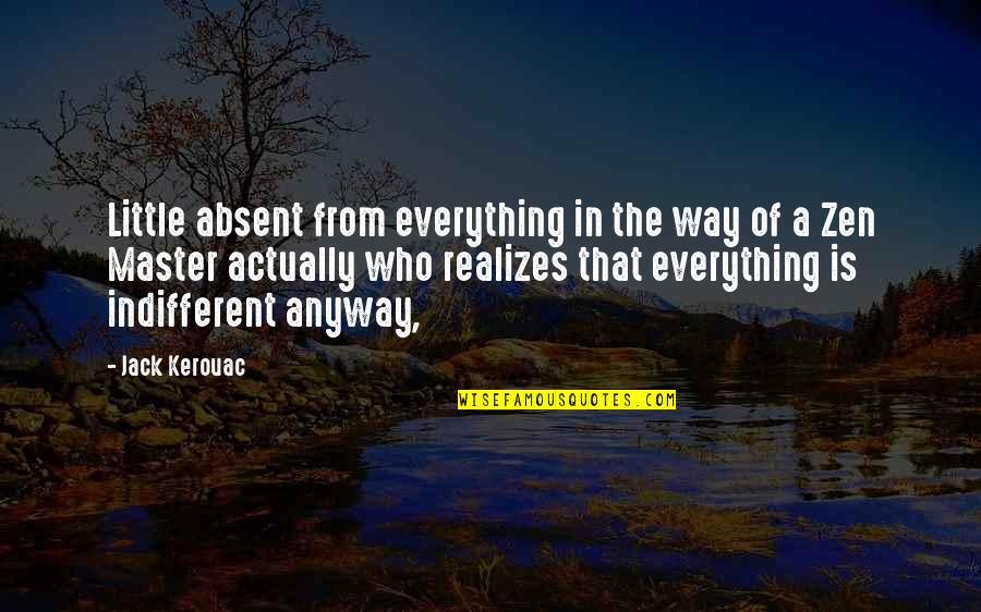 Zen Master Quotes By Jack Kerouac: Little absent from everything in the way of