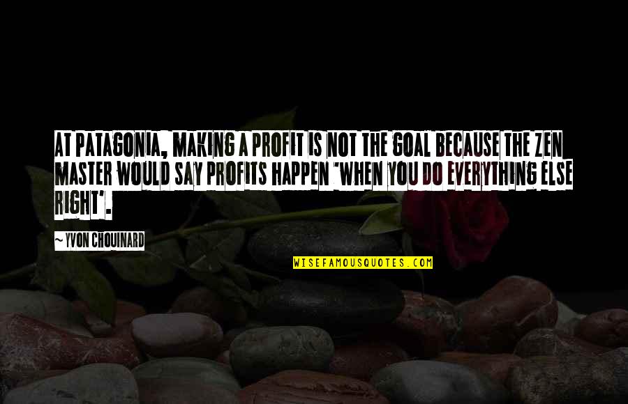 Zen Master Quotes By Yvon Chouinard: At Patagonia, making a profit is not the