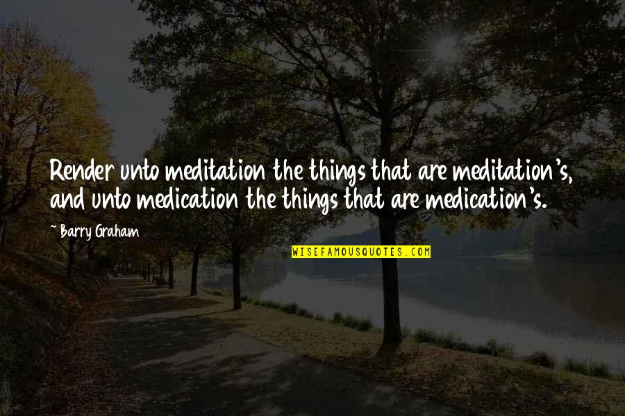 Zen Meditation Quotes By Barry Graham: Render unto meditation the things that are meditation's,
