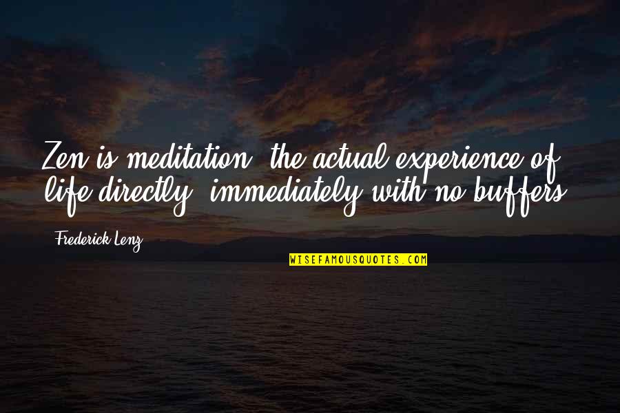 Zen Meditation Quotes By Frederick Lenz: Zen is meditation, the actual experience of life