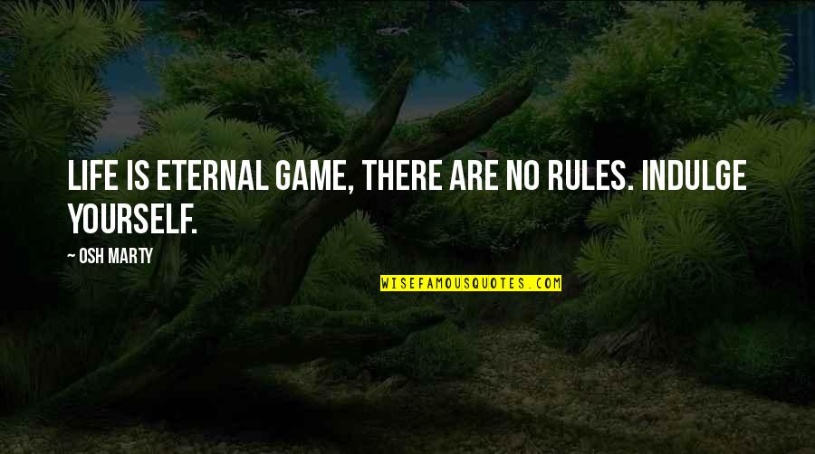Zen Meditation Quotes By Osh Marty: Life is eternal game, there are no rules.