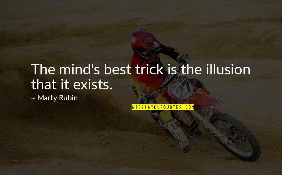Zen Mind Quotes By Marty Rubin: The mind's best trick is the illusion that
