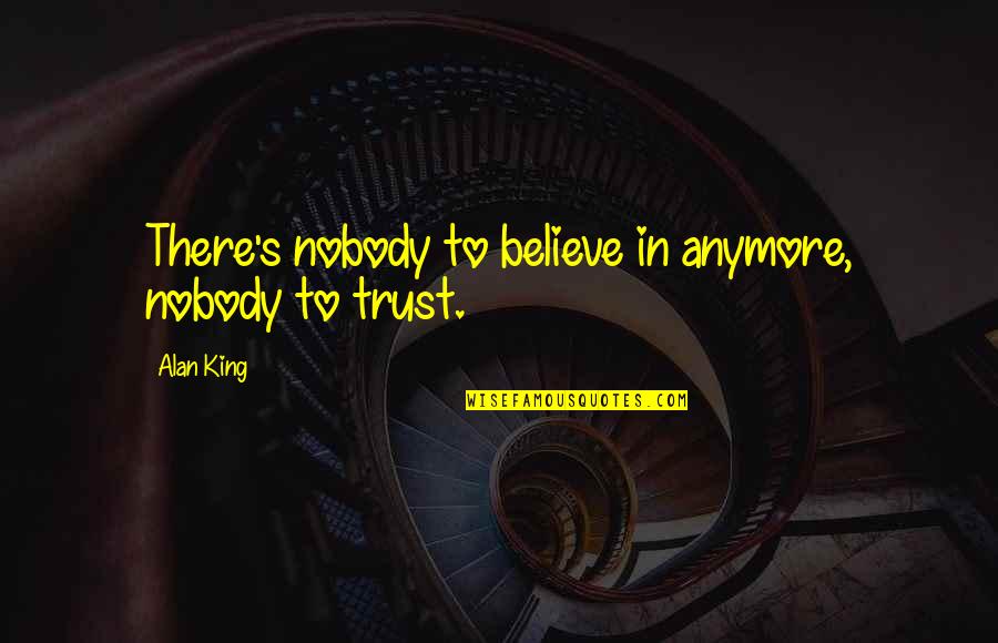 Zen Monks Quotes By Alan King: There's nobody to believe in anymore, nobody to