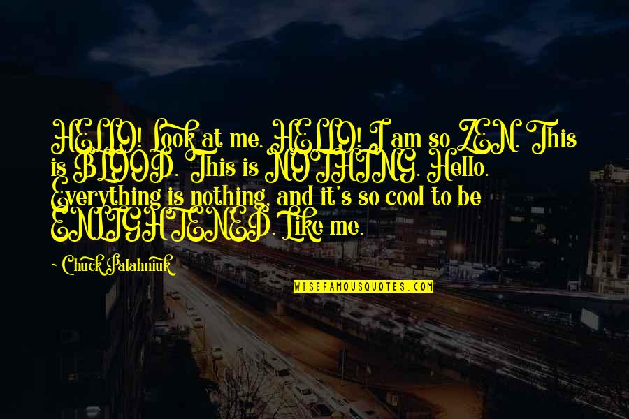 Zen Nothing Quotes By Chuck Palahniuk: HELLO! Look at me. HELLO! I am so