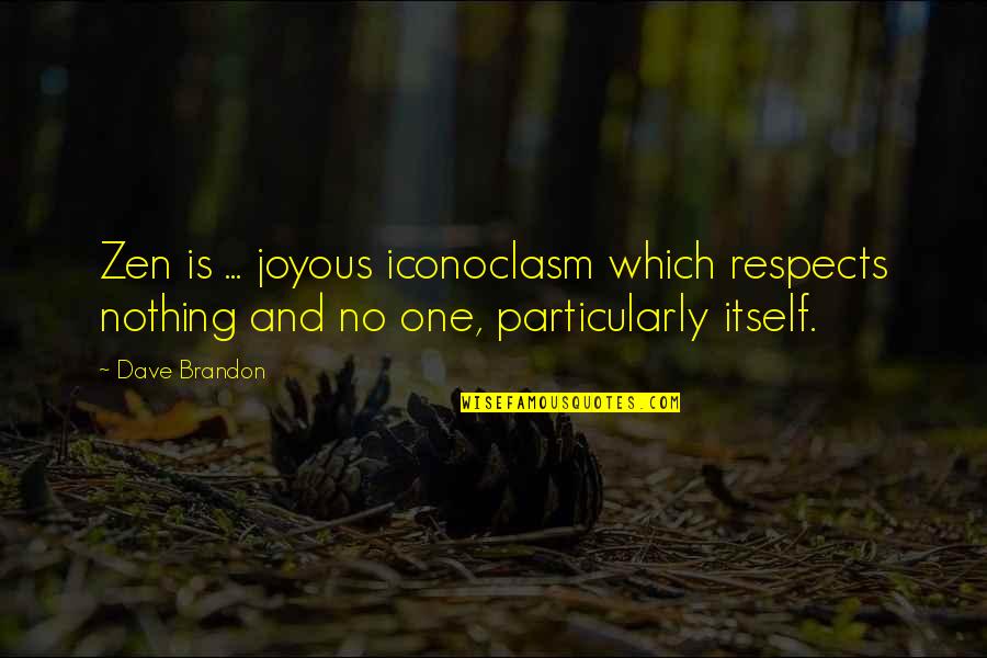 Zen Nothing Quotes By Dave Brandon: Zen is ... joyous iconoclasm which respects nothing