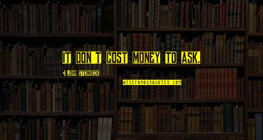 Zen Nothingness Quotes By John Steinbeck: It don't cost money to ask. Zen Nothingness Quotes By John Steinbeck: It don't cost money to ask.