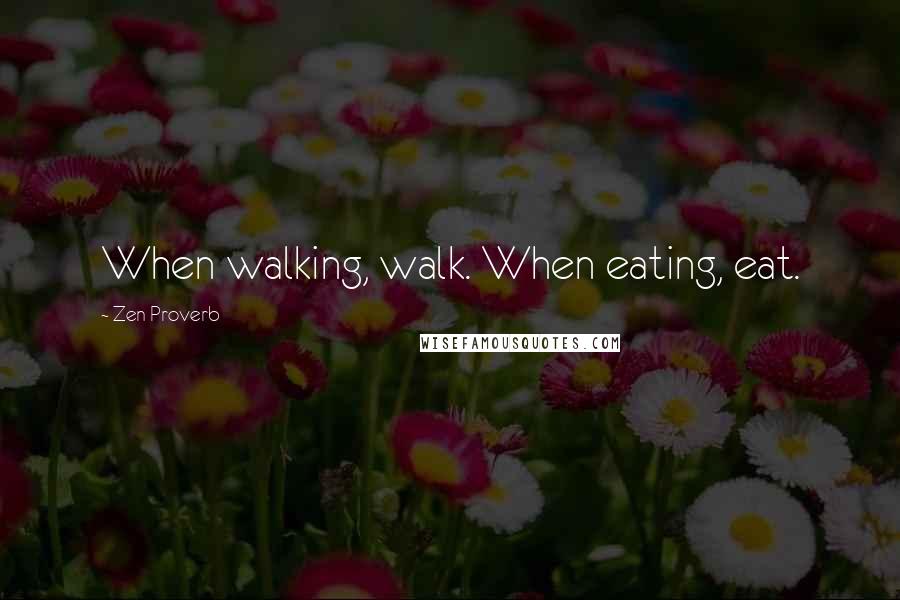 Zen Proverb quotes: When walking, walk. When eating, eat.