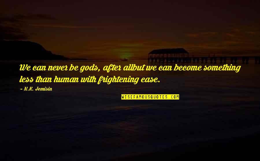 Zen Shiatsu Quotes By N.K. Jemisin: We can never be gods, after allbut we Zen Shiatsu Quotes By N.K. Jemisin: We can never be gods, after allbut we
