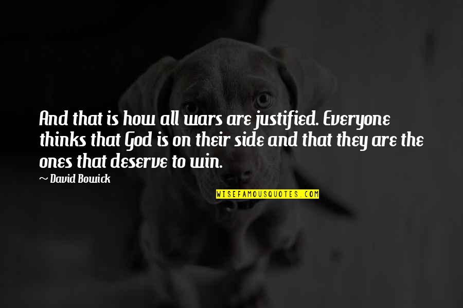 Zen State Of Mind Quotes By David Bowick: And that is how all wars are justified. Zen State Of Mind Quotes By David Bowick: And that is how all wars are justified.