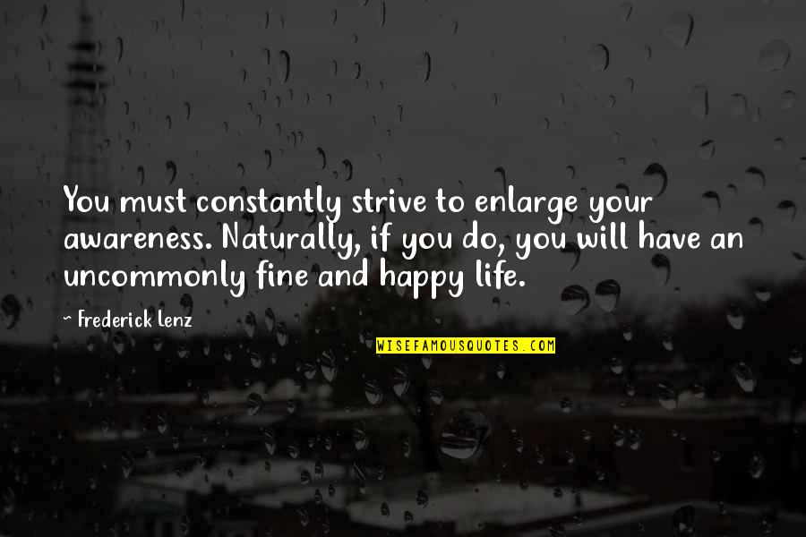 Zen Time Quotes By Frederick Lenz: You must constantly strive to enlarge your awareness.