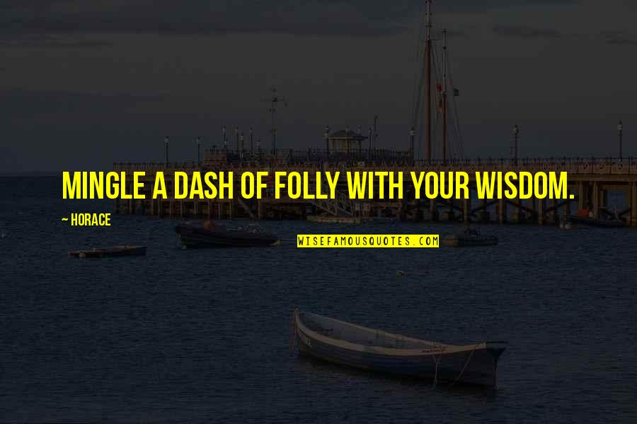 Zen To Zany Quotes By Horace: Mingle a dash of folly with your wisdom.