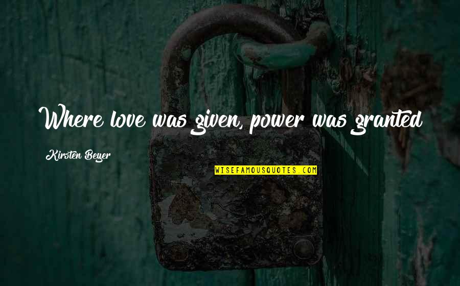 Zen To Zany Quotes By Kirsten Beyer: Where love was given, power was granted