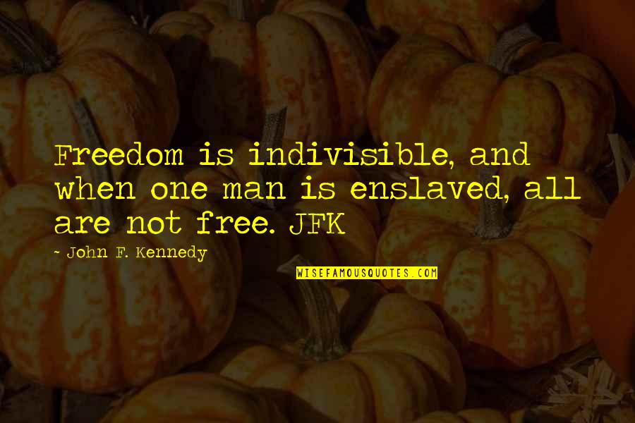 Zen Wisdom Love Quotes By John F. Kennedy: Freedom is indivisible, and when one man is