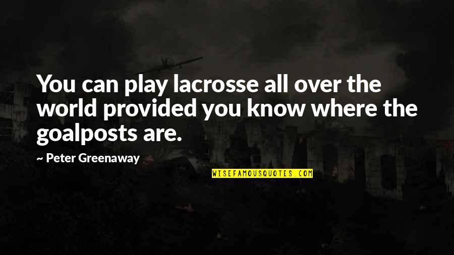 Zen Wisdom Love Quotes By Peter Greenaway: You can play lacrosse all over the world