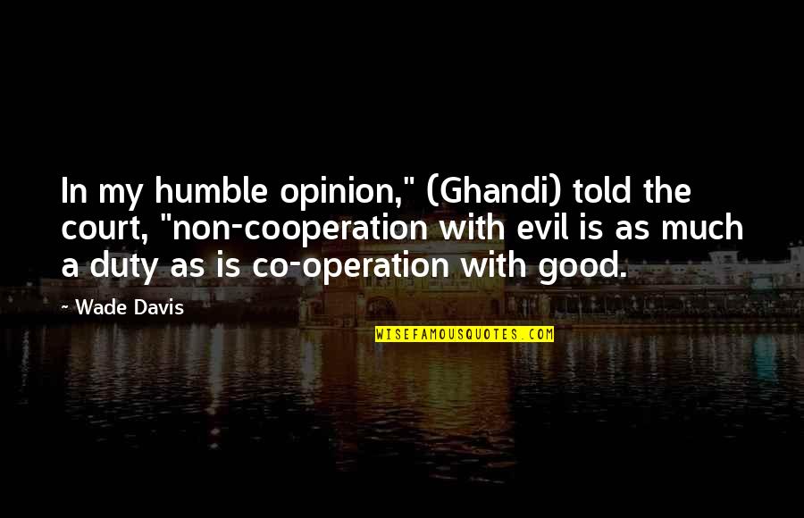 Zen Zest Quotes By Wade Davis: In my humble opinion," (Ghandi) told the court, Zen Zest Quotes By Wade Davis: In my humble opinion," (Ghandi) told the court,