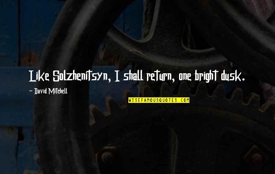 Zenaida Cellars Quotes By David Mitchell: Like Solzhenitsyn, I shall return, one bright dusk.