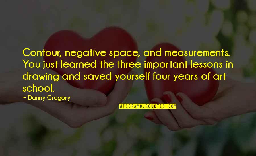 Zenaida Yanowsky Quotes By Danny Gregory: Contour, negative space, and measurements. You just learned Zenaida Yanowsky Quotes By Danny Gregory: Contour, negative space, and measurements. You just learned
