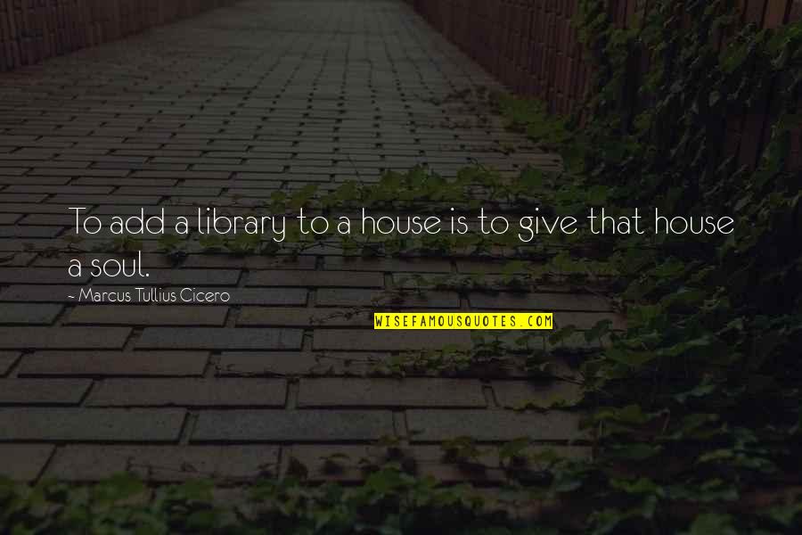 Zenaide Youssoupov Quotes By Marcus Tullius Cicero: To add a library to a house is Zenaide Youssoupov Quotes By Marcus Tullius Cicero: To add a library to a house is