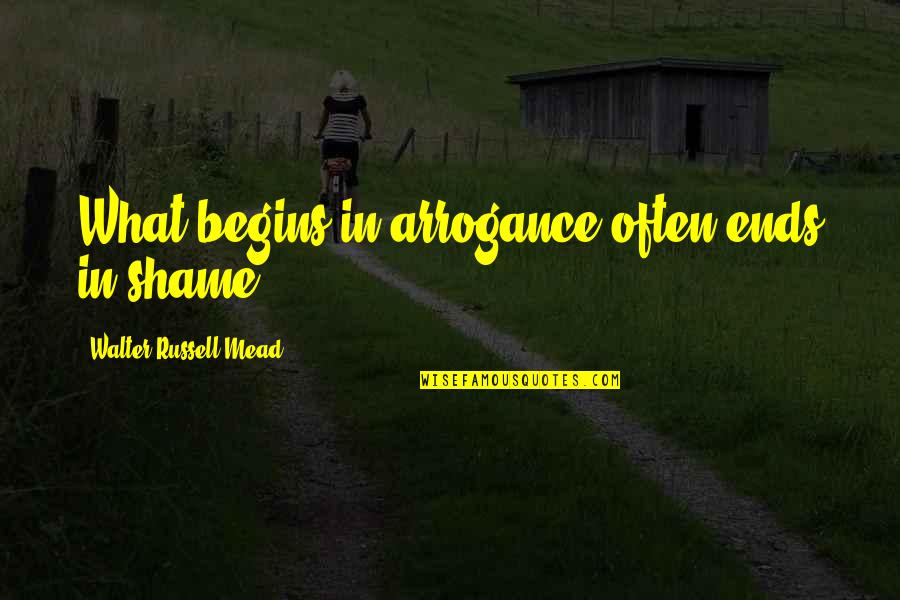 Zenande Mfenana Quotes By Walter Russell Mead: What begins in arrogance often ends in shame.