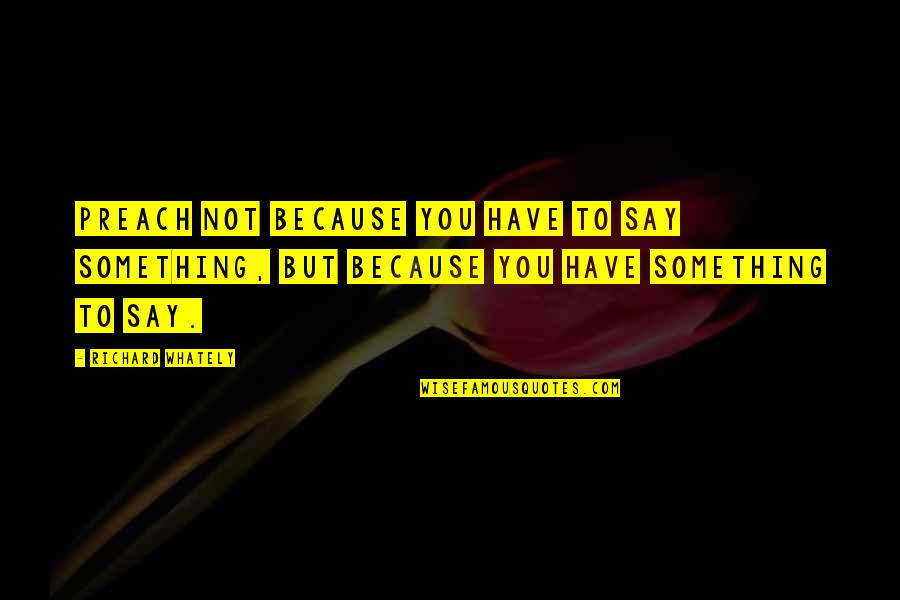 Zenasni Box Quotes By Richard Whately: Preach not because you have to say something, Zenasni Box Quotes By Richard Whately: Preach not because you have to say something,