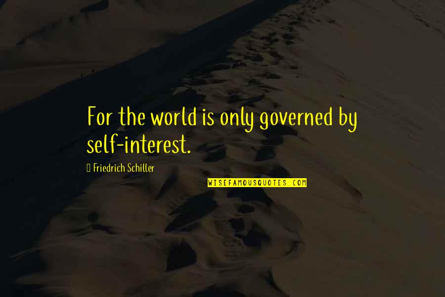 Zenci Liseli Quotes By Friedrich Schiller: For the world is only governed by self-interest. Zenci Liseli Quotes By Friedrich Schiller: For the world is only governed by self-interest.