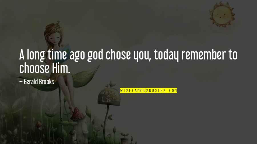 Zenci Liseli Quotes By Gerald Brooks: A long time ago god chose you, today Zenci Liseli Quotes By Gerald Brooks: A long time ago god chose you, today