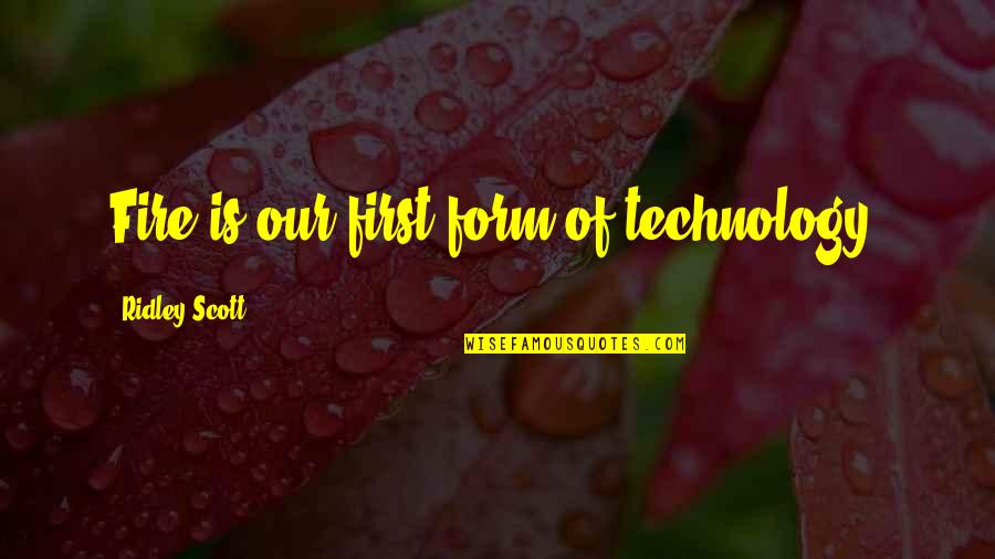 Zenciler Annemi Quotes By Ridley Scott: Fire is our first form of technology. Zenciler Annemi Quotes By Ridley Scott: Fire is our first form of technology.
