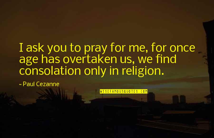 Zendaya Funny Quotes By Paul Cezanne: I ask you to pray for me, for