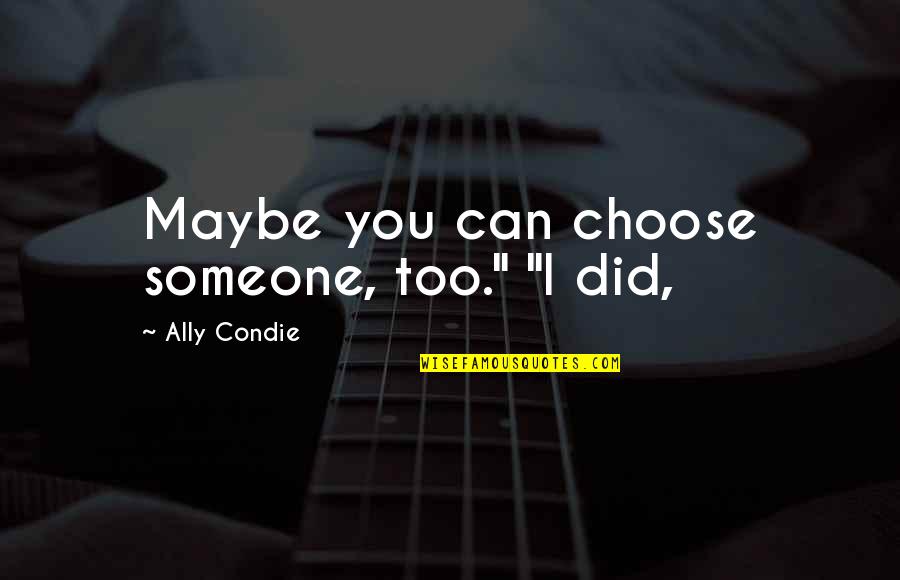Zendaya Life Quotes By Ally Condie: Maybe you can choose someone, too." "I did,