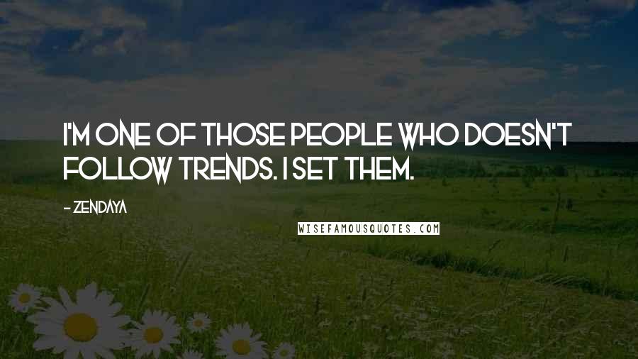 Zendaya quotes: I'm one of those people who doesn't follow trends. I set them.