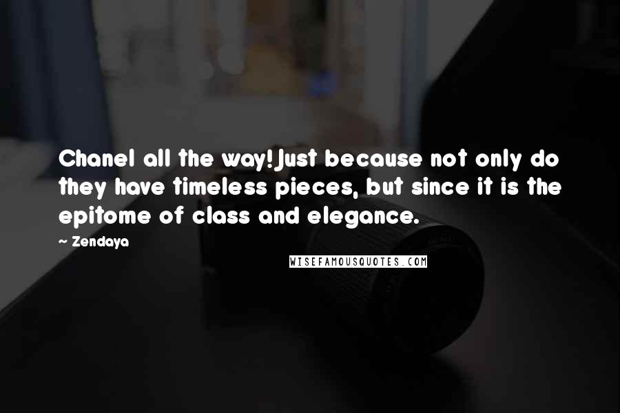 Zendaya quotes: Chanel all the way! Just because not only do they have timeless pieces, but since it is the epitome of class and elegance.