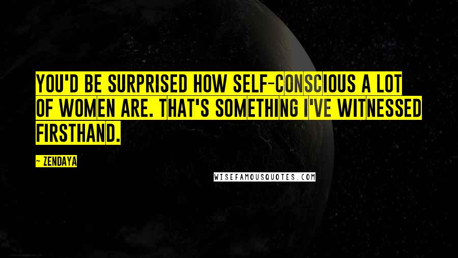 Zendaya quotes: You'd be surprised how self-conscious a lot of women are. That's something I've witnessed firsthand. Zendaya quotes: You'd be surprised how self-conscious a lot of women are. That's something I've witnessed firsthand.