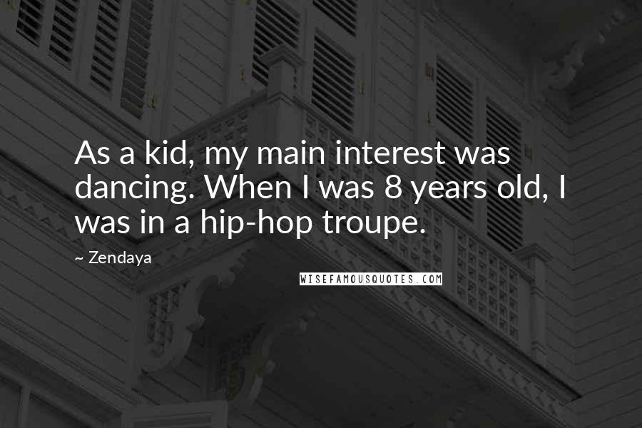 Zendaya quotes: As a kid, my main interest was dancing. When I was 8 years old, I was in a hip-hop troupe.