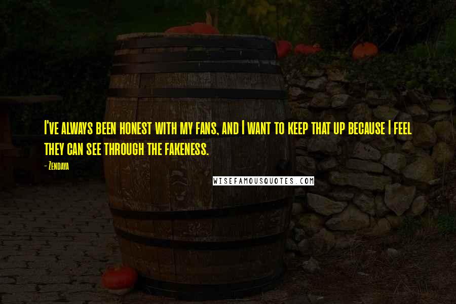 Zendaya quotes: I've always been honest with my fans, and I want to keep that up because I feel they can see through the fakeness.