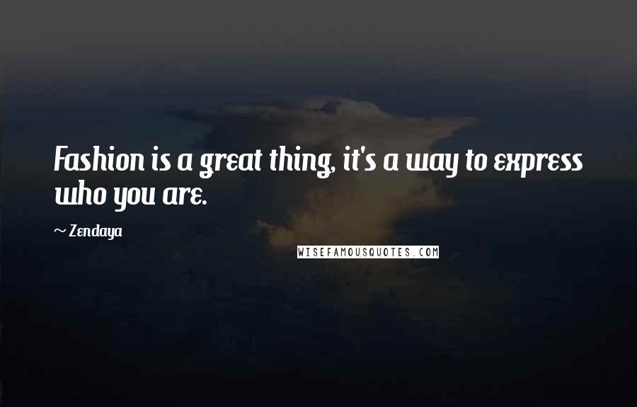 Zendaya quotes: Fashion is a great thing, it's a way to express who you are.