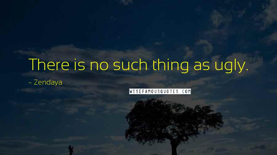 Zendaya quotes: There is no such thing as ugly.